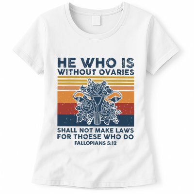 He Who Is Without Ovaries Shall Not Make Laws For Those Who Womens T-Shirt