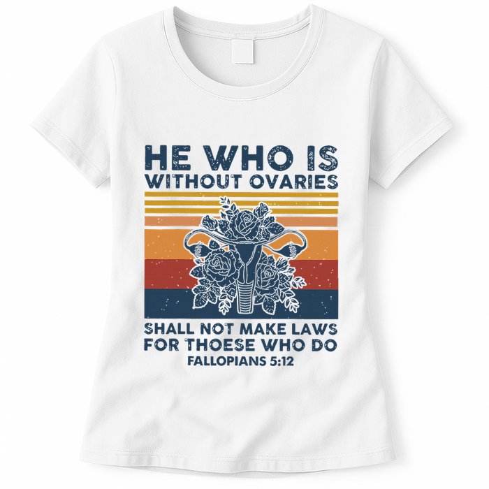 He Who Is Without Ovaries Shall Not Make Laws For Those Who Womens T-Shirt