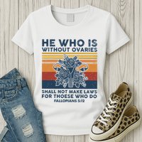 He Who Is Without Ovaries Shall Not Make Laws For Those Who Womens T-Shirt