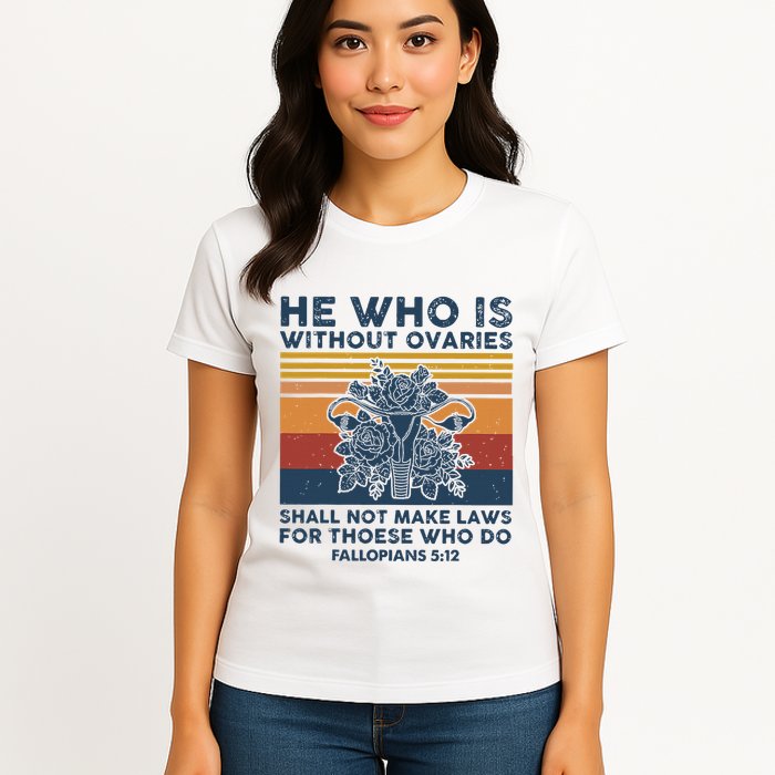 He Who Is Without Ovaries Shall Not Make Laws For Those Who Womens T-Shirt