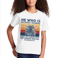 He Who Is Without Ovaries Shall Not Make Laws For Those Who Kids T-Shirt