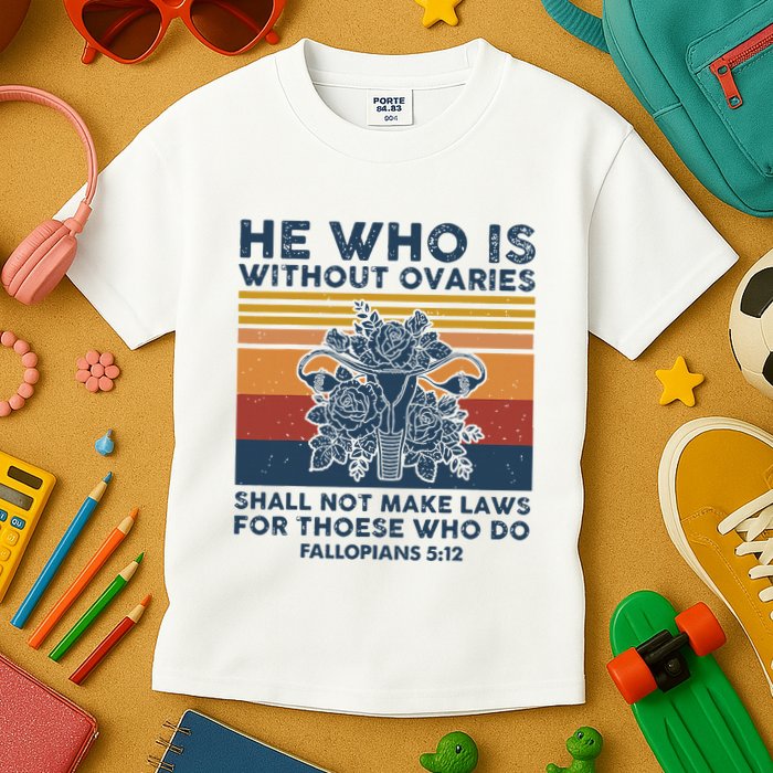 He Who Is Without Ovaries Shall Not Make Laws For Those Who Kids T-Shirt
