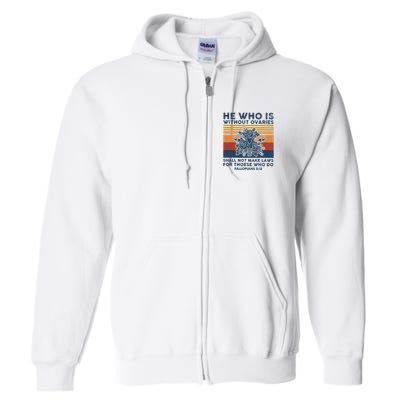 He Who Is Without Ovaries Shall Not Make Laws For Those Who Full Zip Hoodie