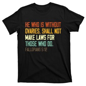 He Who Is Without Ovaries Shall Not Make Laws For Those T-Shirt