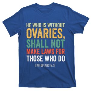 He Who Is Without Ovaries Shall Not Make Laws T-Shirt