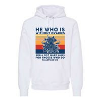 He Who Is Without Ovaries Shall Not Make Laws For Those Who Premium Hoodie