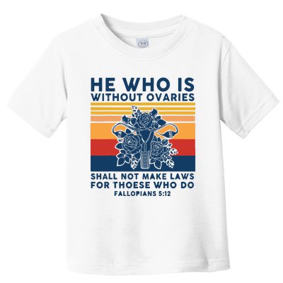 He Who Is Without Ovaries Shall Not Make Laws For Those Who Toddler T-Shirt