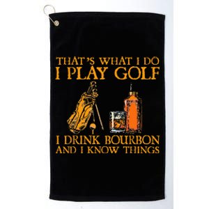 HatS What I Do I Play Golf I Drink Bourbon & I Know Hings Platinum Collection Golf Towel