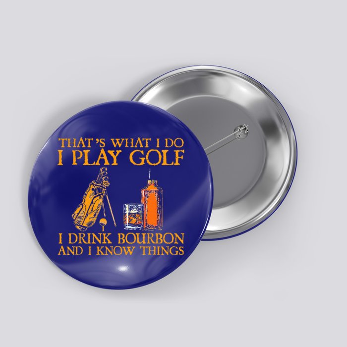 HatS What I Do I Play Golf I Drink Bourbon & I Know Hings Button