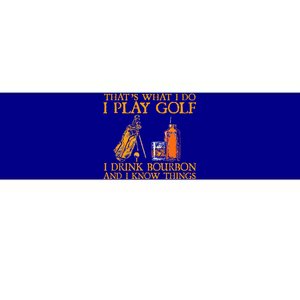 HatS What I Do I Play Golf I Drink Bourbon & I Know Hings Bumper Sticker