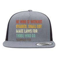 He Who Is Without Ovaries Shall Not Make Laws For Those Flat Bill Trucker Hat