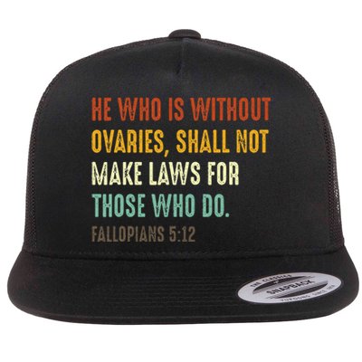 He Who Is Without Ovaries Shall Not Make Laws For Those Flat Bill Trucker Hat