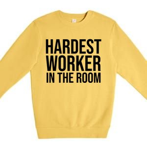 Hardest Worker In The Room Premium Crewneck Sweatshirt