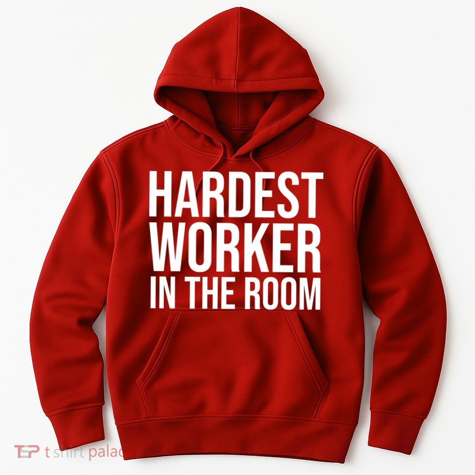 Hardest Worker In The Room Hoodie