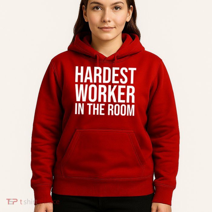 Hardest Worker In The Room Hoodie