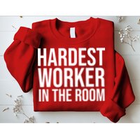 Hardest Worker In The Room Sweatshirt