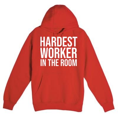 Hardest Worker In The Room Premium Pullover Hoodie