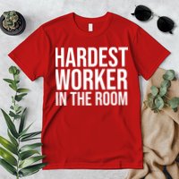 Hardest Worker In The Room Premium T-Shirt