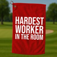 Hardest Worker In The Room Golf Towel