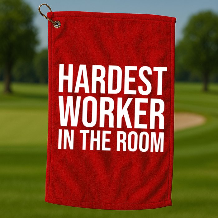 Hardest Worker In The Room Golf Towel