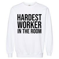 Hardest Worker In The Room Garment-Dyed Sweatshirt