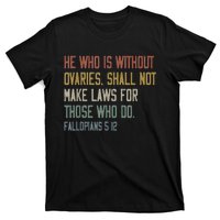 He Who Is Without Ovaries Shall Not Make Laws For Those T-Shirt