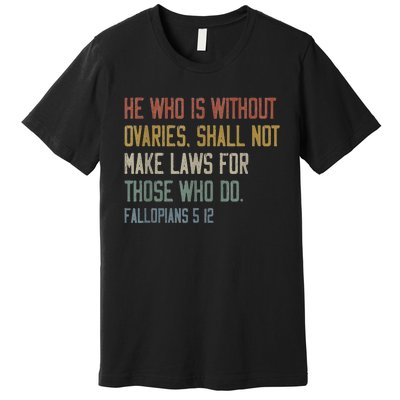 He Who Is Without Ovaries Shall Not Make Laws For Those Premium T-Shirt