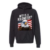 Hilarious Wtf Is A Kilometer 4th Of July Independence Day Gift Premium Hoodie