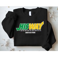 His Way I Am The Way The Truth And The Life Christian Strong Sweatshirt