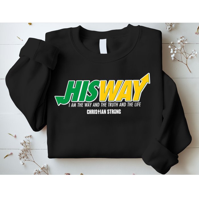 His Way I Am The Way The Truth And The Life Christian Strong Sweatshirt