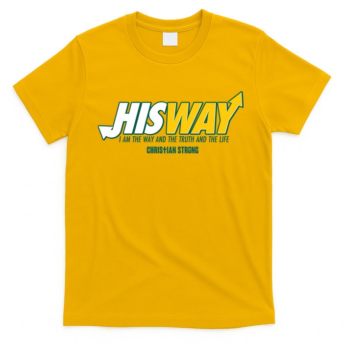 His Way I Am The Way The Truth And The Life Christian Strong T-Shirt