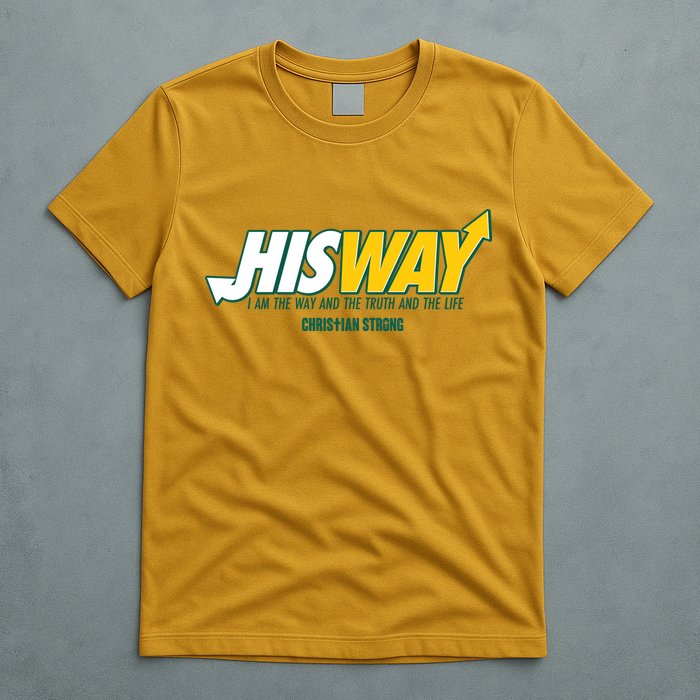 His Way I Am The Way The Truth And The Life Christian Strong T-Shirt