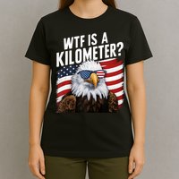 Hilarious Wtf Is A Kilometer 4th Of July Independence Day T-Shirt