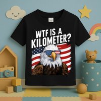 Hilarious Wtf Is A Kilometer 4th Of July Independence Day Toddler T-Shirt