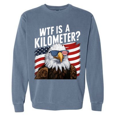 Hilarious Wtf Is A Kilometer 4th Of July Independence Day Garment-Dyed Sweatshirt
