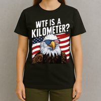 Hilarious Wtf Is A Kilometer 4th Of July Independence Day T-Shirt