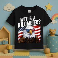 Hilarious Wtf Is A Kilometer 4th Of July Independence Day Toddler T-Shirt