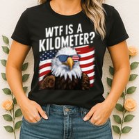 Hilarious Wtf Is A Kilometer 4th Of July Independence Day Womens T-Shirt