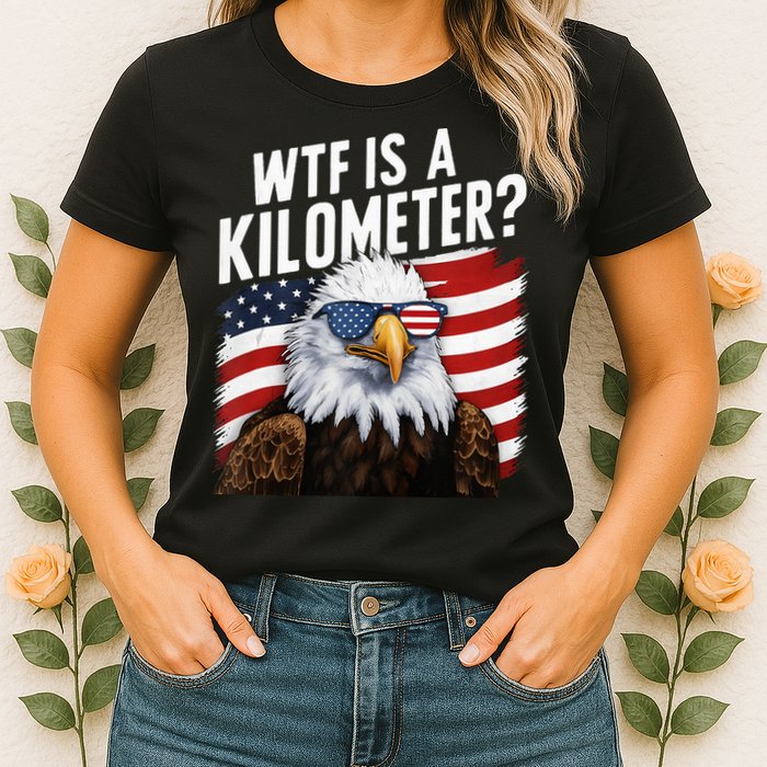 Hilarious Wtf Is A Kilometer 4th Of July Independence Day Womens T-Shirt