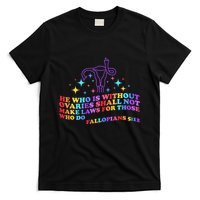 He Who Is Without Ovaries Shall Not Make Laws For Those T-Shirt