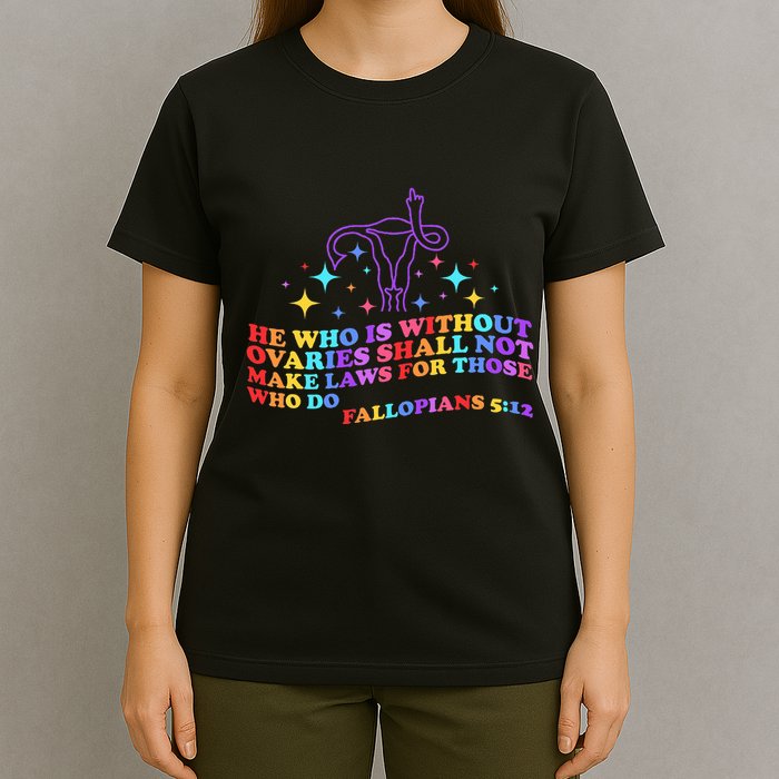 He Who Is Without Ovaries Shall Not Make Laws For Those T-Shirt