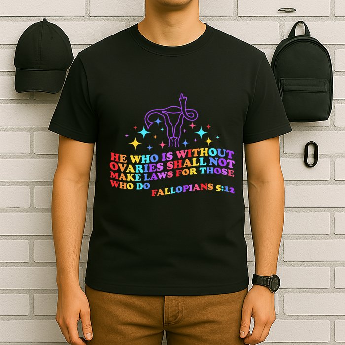 He Who Is Without Ovaries Shall Not Make Laws For Those T-Shirt