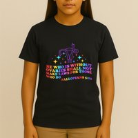 He Who Is Without Ovaries Shall Not Make Laws For Those T-Shirt