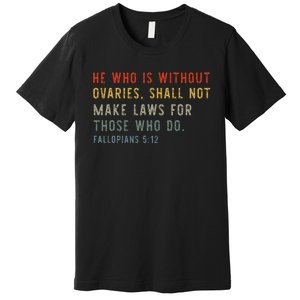 He Who Is Without Ovaries Shall Not Make Laws For Those Premium T-Shirt