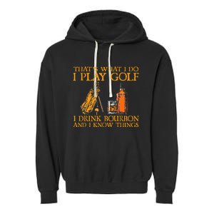 HatS What I Do I Play Golf I Drink Bourbon & I Know Hings Garment-Dyed Fleece Hoodie