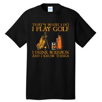 HatS What I Do I Play Golf I Drink Bourbon & I Know Hings Tall T-Shirt