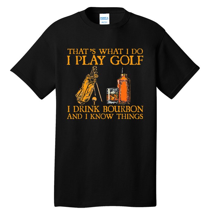 HatS What I Do I Play Golf I Drink Bourbon & I Know Hings Tall T-Shirt