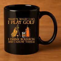 HatS What I Do I Play Golf I Drink Bourbon & I Know Hings 11oz C Handle Ceramic Mug