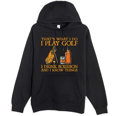 HatS What I Do I Play Golf I Drink Bourbon & I Know Hings Premium Pullover Hoodie