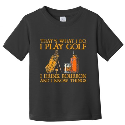 HatS What I Do I Play Golf I Drink Bourbon & I Know Hings Toddler T-Shirt